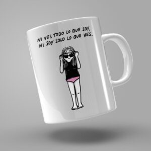 TAZA "NI VES TODO LO QUE SOY, NI SOY TODO LO QUE VES"